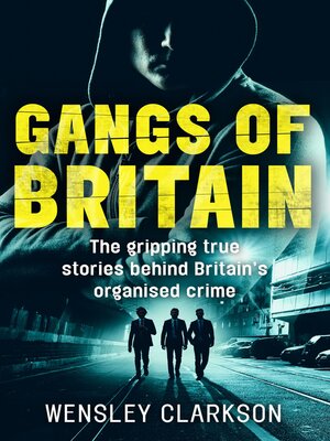cover image of Gangs of Britain--The Gripping True Stories Behind Britain's Organised Crime
